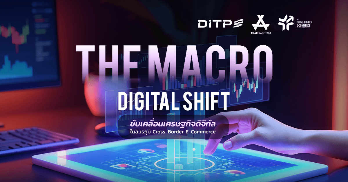 The Marcro Digital shift ขับเคลื่อนเศรษฐกินดิจิทัลในสมรภูมิ Cross-Border E-Commerce