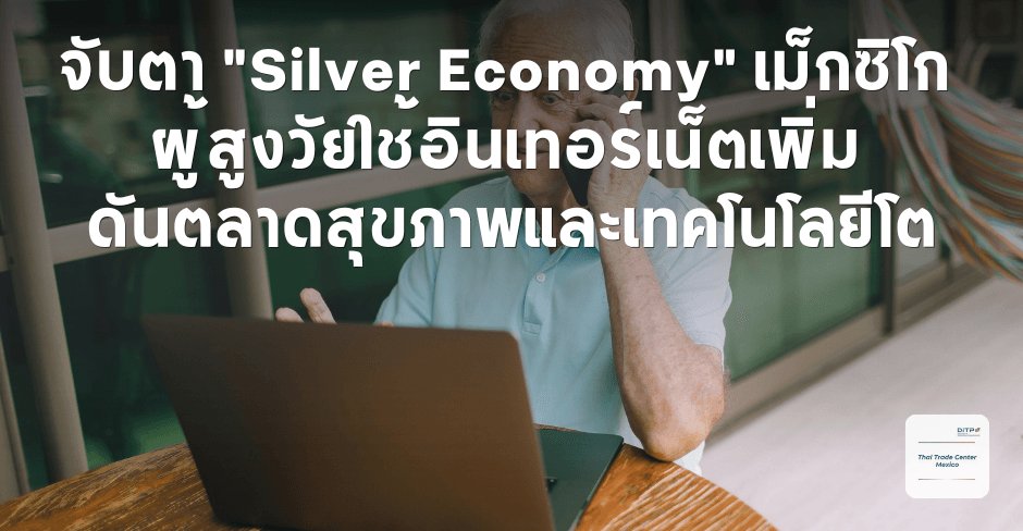 จับตา "Silver Economy" เม็กซิโก ผู้สูงวัยใช้อินเทอร์เน็ตเพิ่ม ดันตลาดสุขภาพและเทคโนโลยีโต