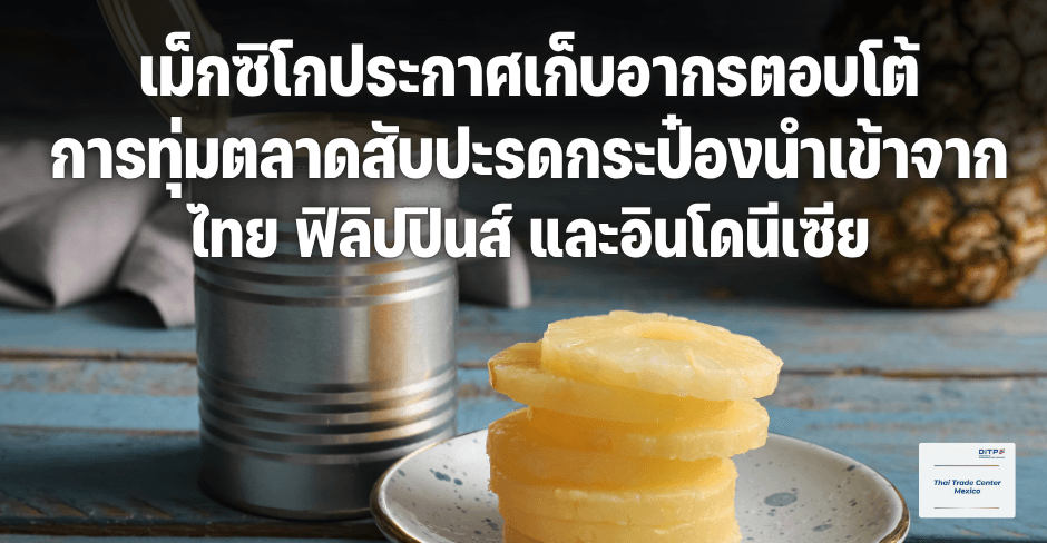 เม็กซิโกสั่งเก็บภาษีทุ่มตลาดสับปะรดกระป๋อง “ไทย-ฟิลิปปินส์-อินโดฯ” หลังผลการไต่สวนพบความเสียหายต่ออุตสาหกรรมในประเทศ