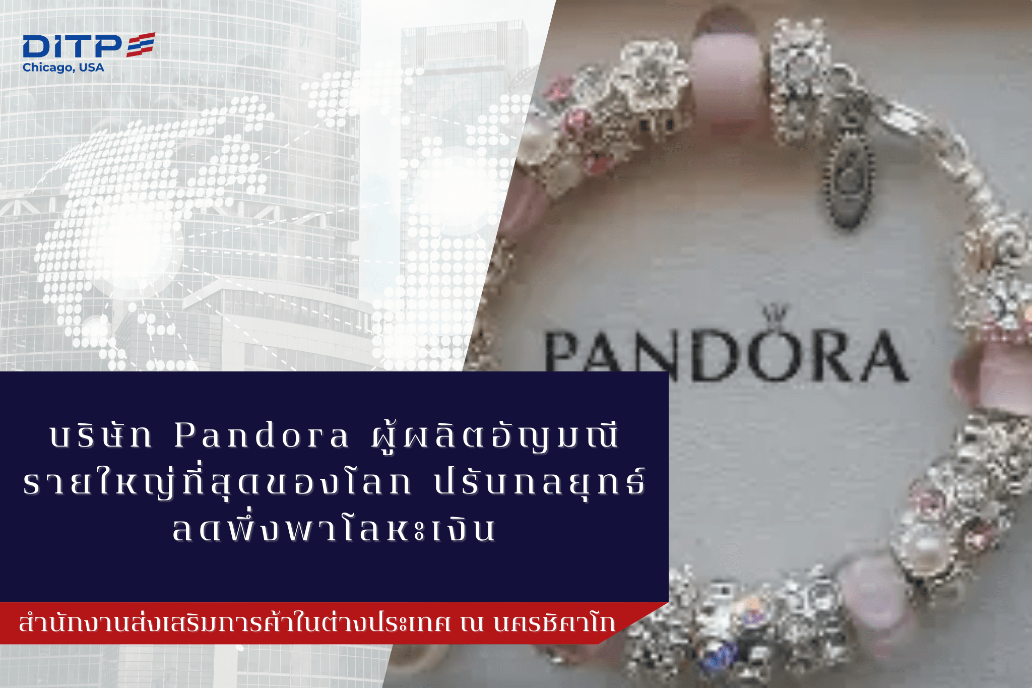 บริษัท Pandora ผู้ผลิตอัญมณีรายใหญ่ที่สุดของโลก ปรับกลยุทธ์ลดพึ่งพาโลหะเงิน